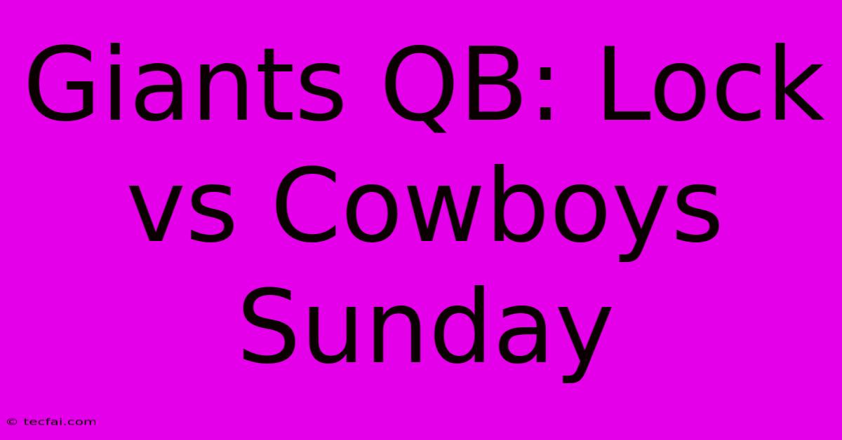 Giants QB: Lock Vs Cowboys Sunday