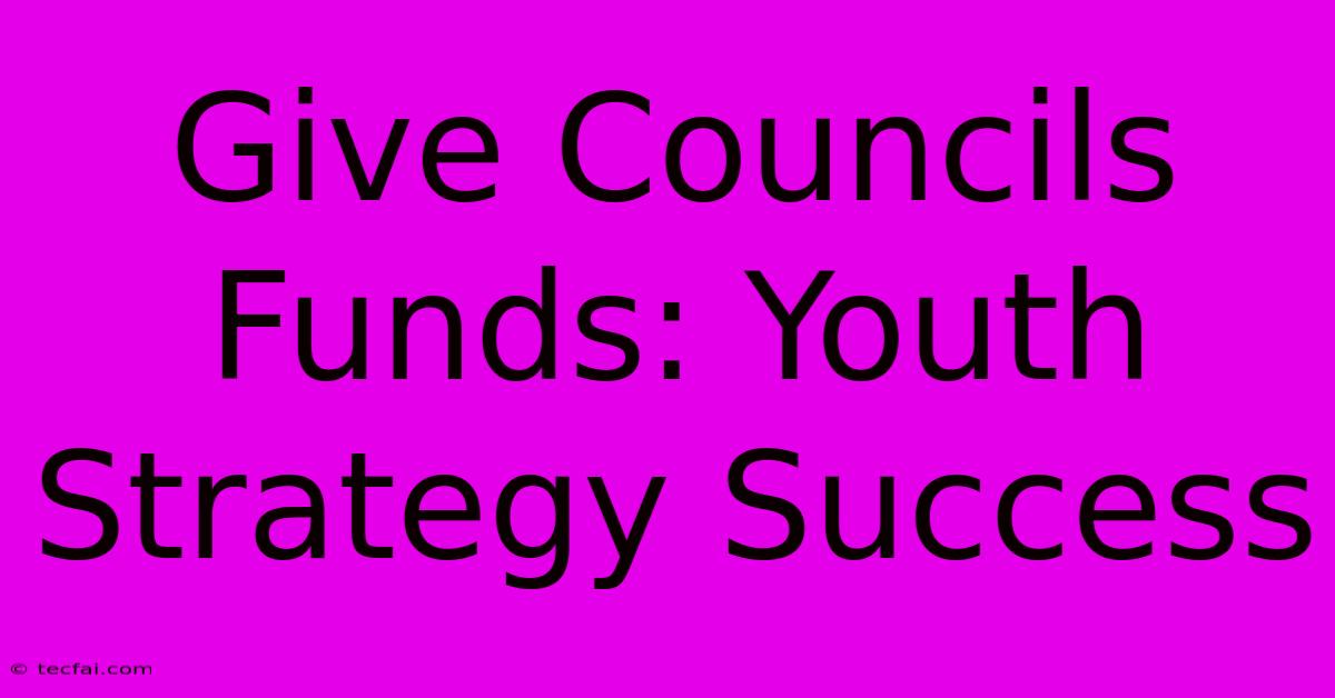 Give Councils Funds: Youth Strategy Success