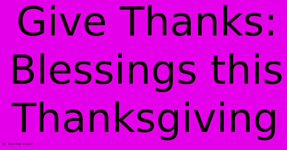 Give Thanks: Blessings This Thanksgiving