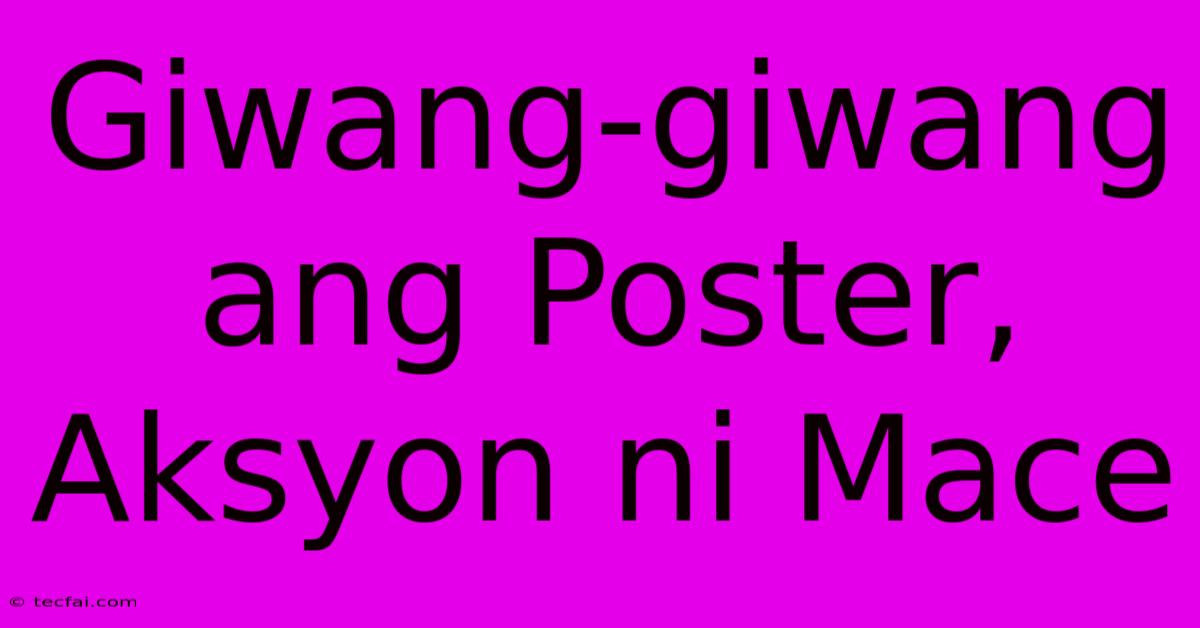 Giwang-giwang Ang Poster,  Aksyon Ni Mace