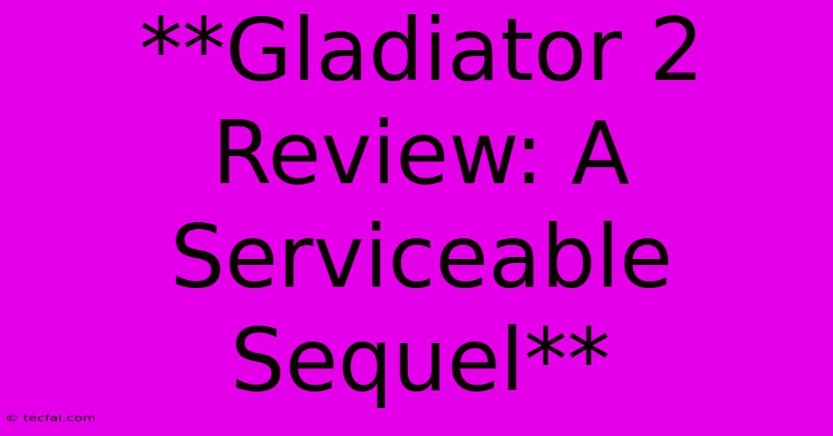 **Gladiator 2 Review: A Serviceable Sequel**