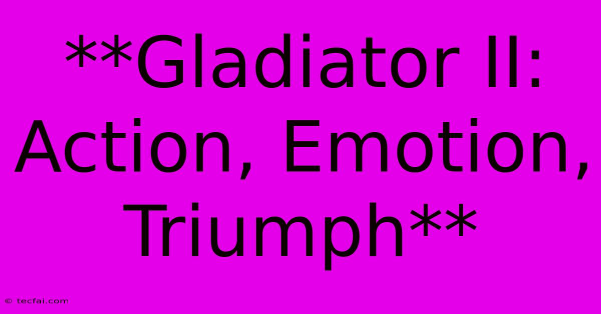 **Gladiator II: Action, Emotion, Triumph**