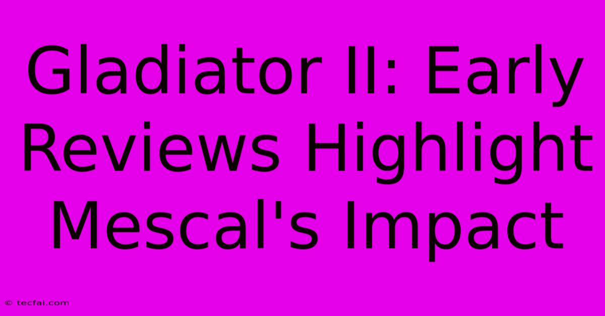 Gladiator II: Early Reviews Highlight Mescal's Impact