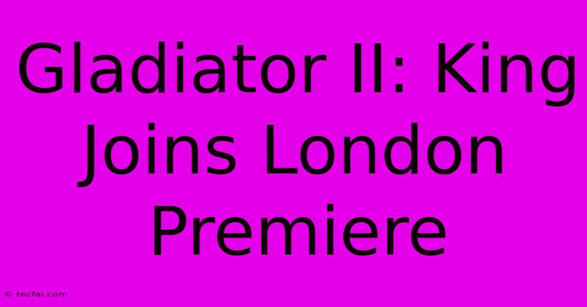 Gladiator II: King Joins London Premiere