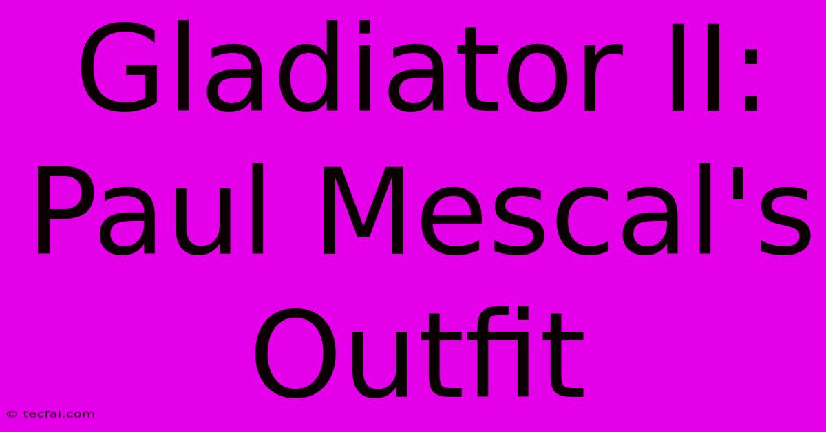 Gladiator II: Paul Mescal's Outfit