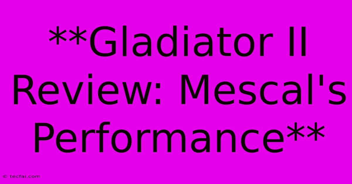 **Gladiator II Review: Mescal's Performance**