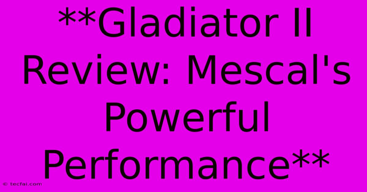 **Gladiator II Review: Mescal's Powerful Performance**