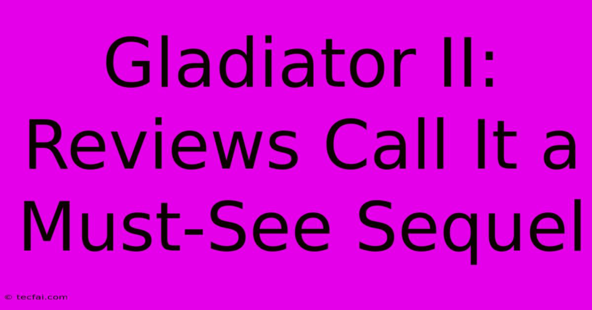 Gladiator II: Reviews Call It A Must-See Sequel