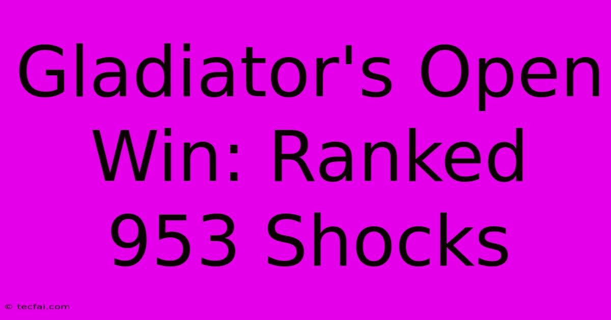 Gladiator's Open Win: Ranked 953 Shocks