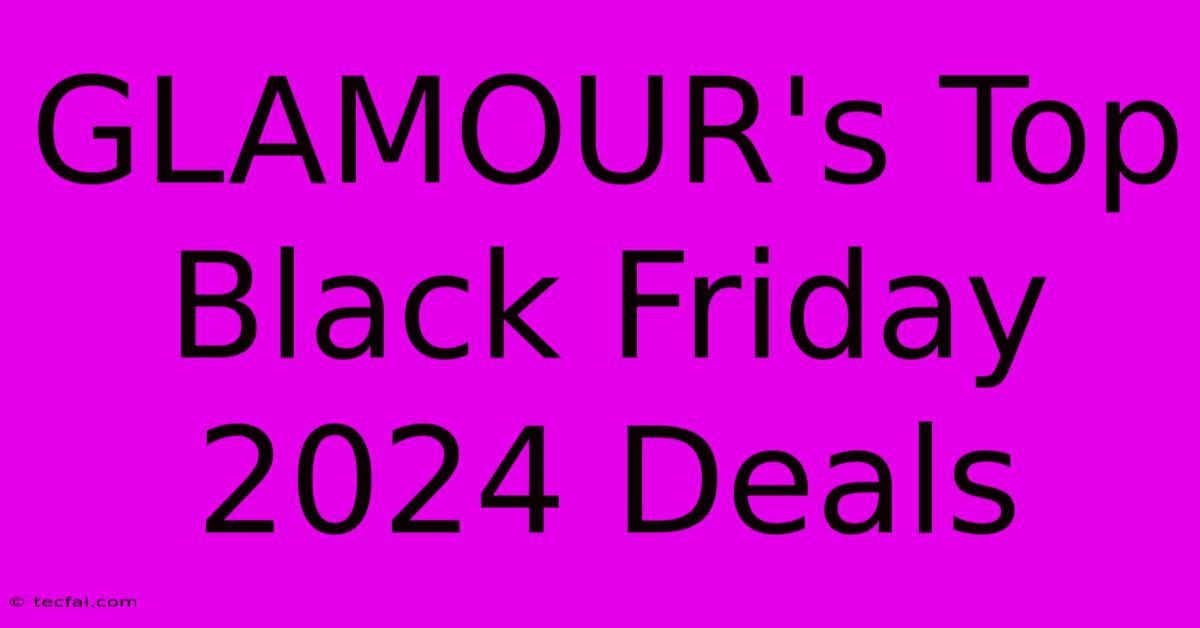 GLAMOUR's Top Black Friday 2024 Deals