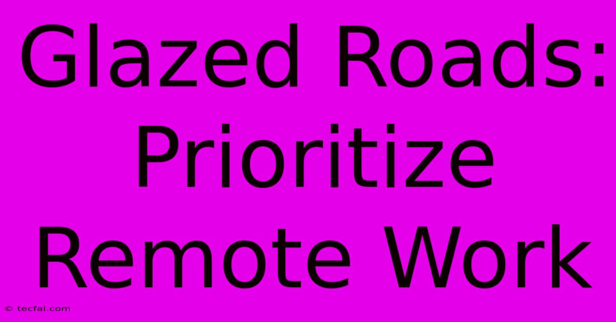 Glazed Roads: Prioritize Remote Work