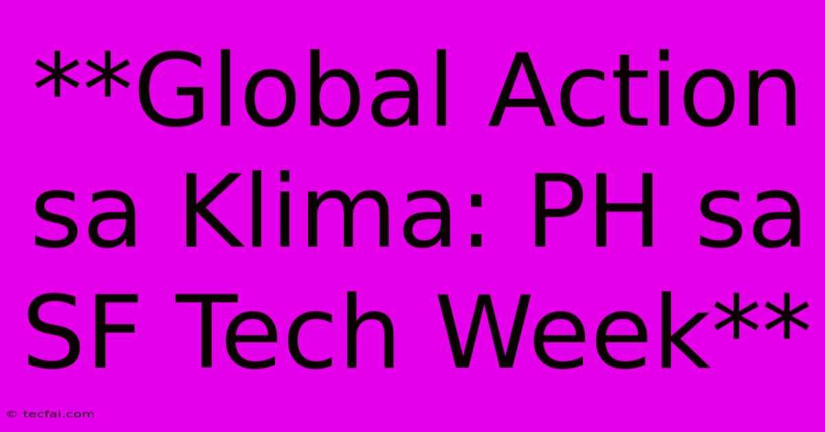 **Global Action Sa Klima: PH Sa SF Tech Week** 