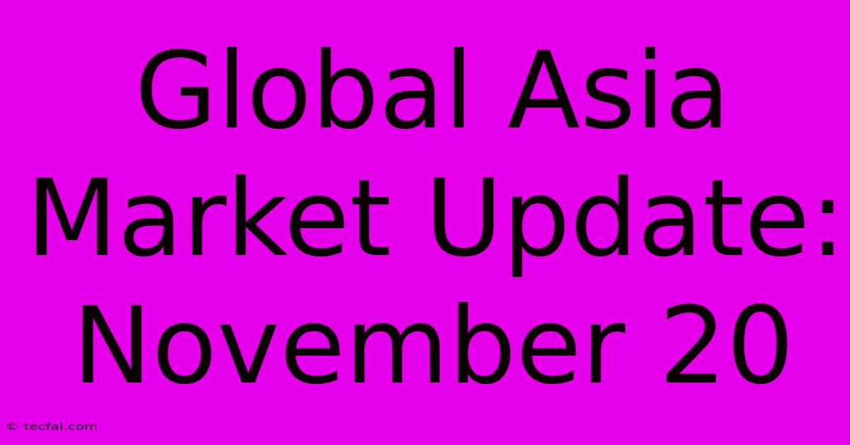 Global Asia Market Update: November 20