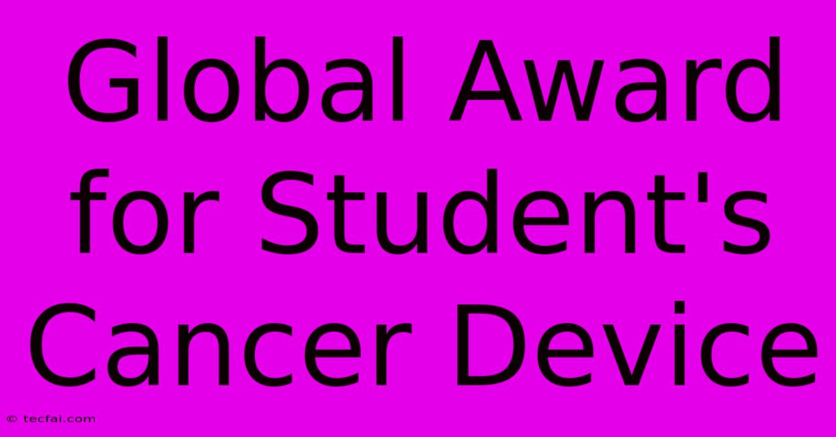 Global Award For Student's Cancer Device