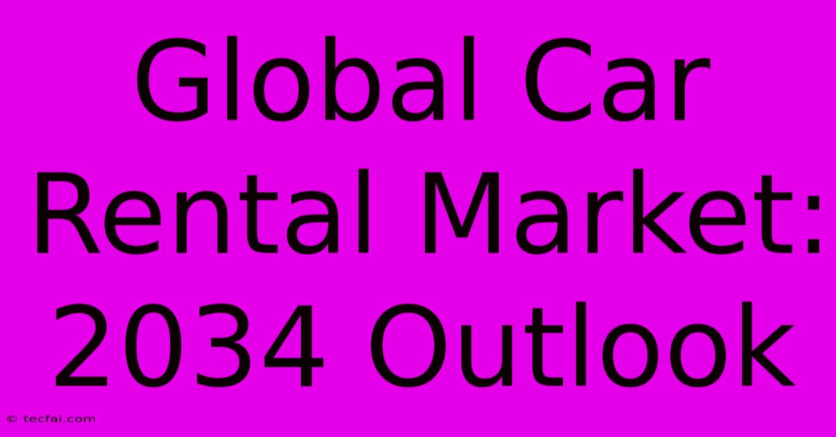 Global Car Rental Market: 2034 Outlook