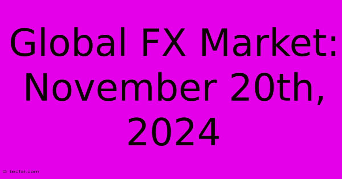 Global FX Market: November 20th, 2024