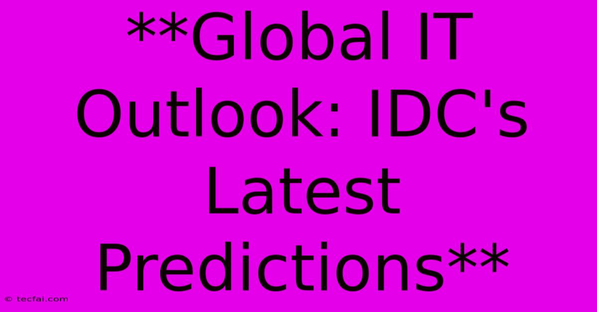 **Global IT Outlook: IDC's Latest Predictions**