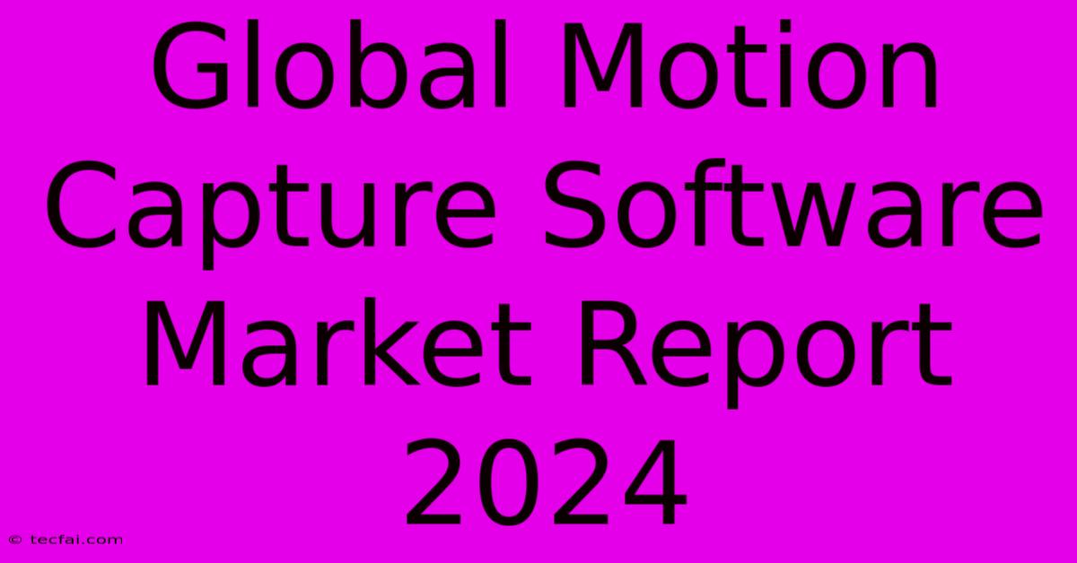 Global Motion Capture Software Market Report 2024