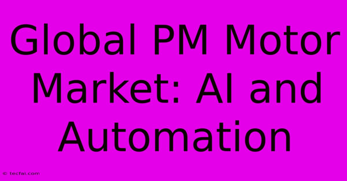 Global PM Motor Market: AI And Automation