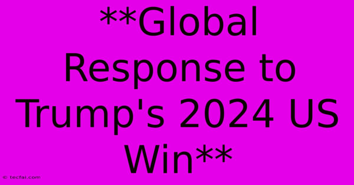 **Global Response To Trump's 2024 US Win**