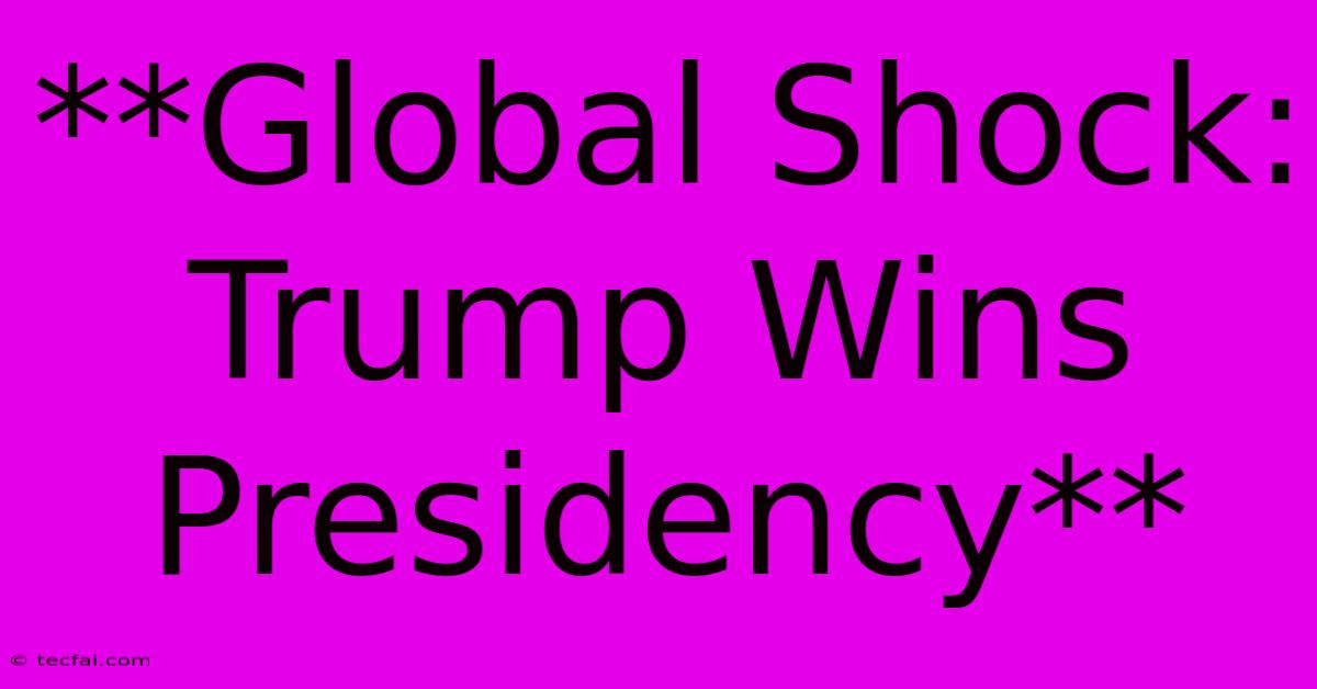 **Global Shock: Trump Wins Presidency**