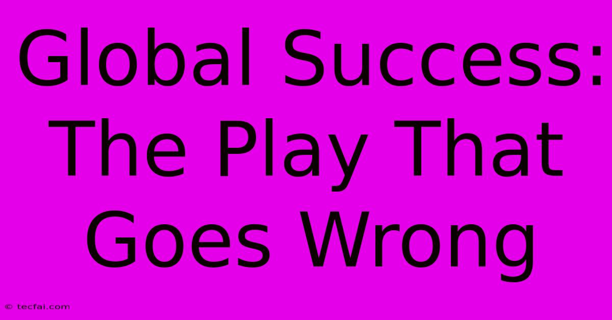 Global Success: The Play That Goes Wrong