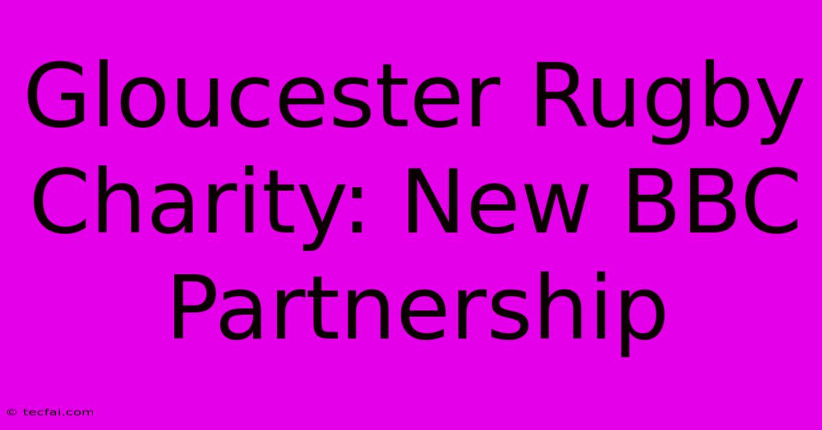 Gloucester Rugby Charity: New BBC Partnership