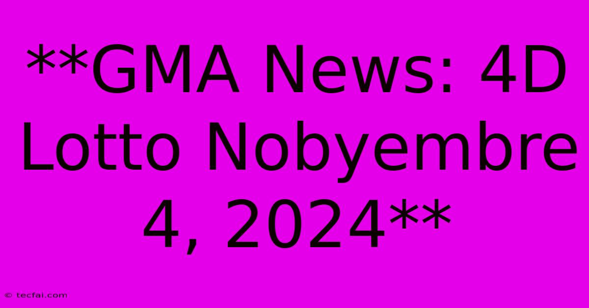 **GMA News: 4D Lotto Nobyembre 4, 2024**