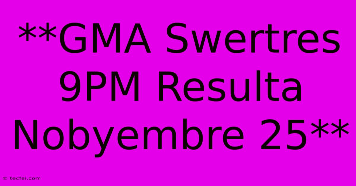 **GMA Swertres 9PM Resulta Nobyembre 25**