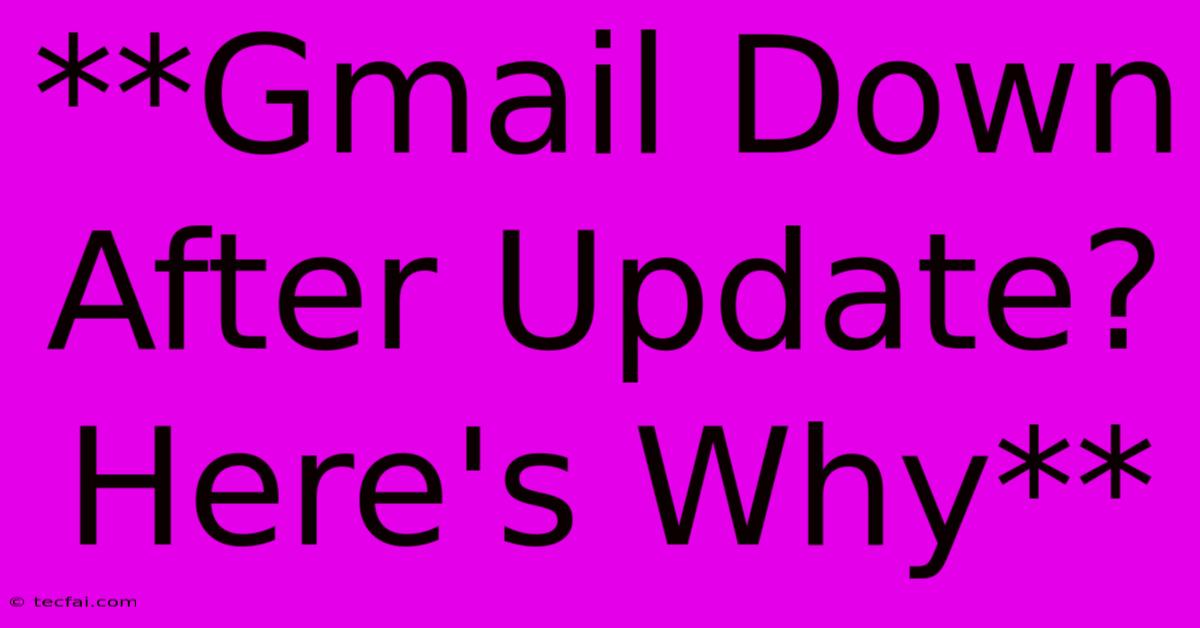 **Gmail Down After Update? Here's Why**