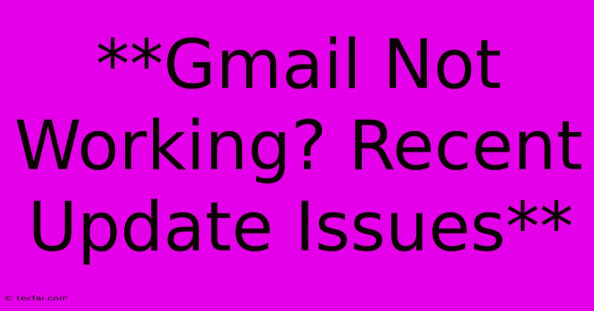 **Gmail Not Working? Recent Update Issues** 