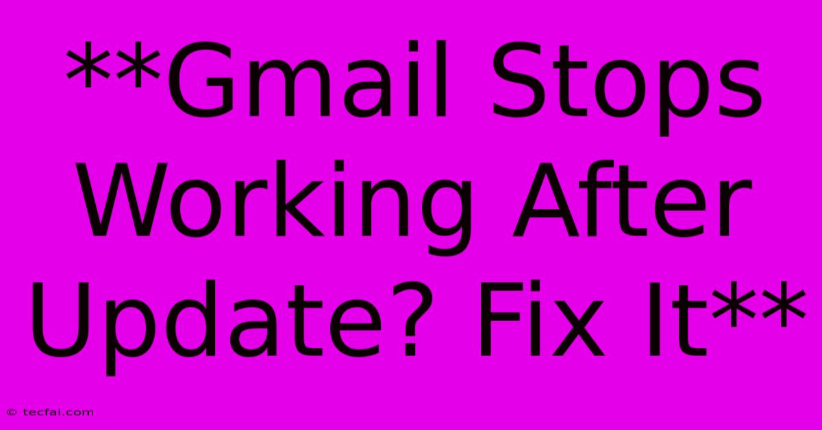 **Gmail Stops Working After Update? Fix It**