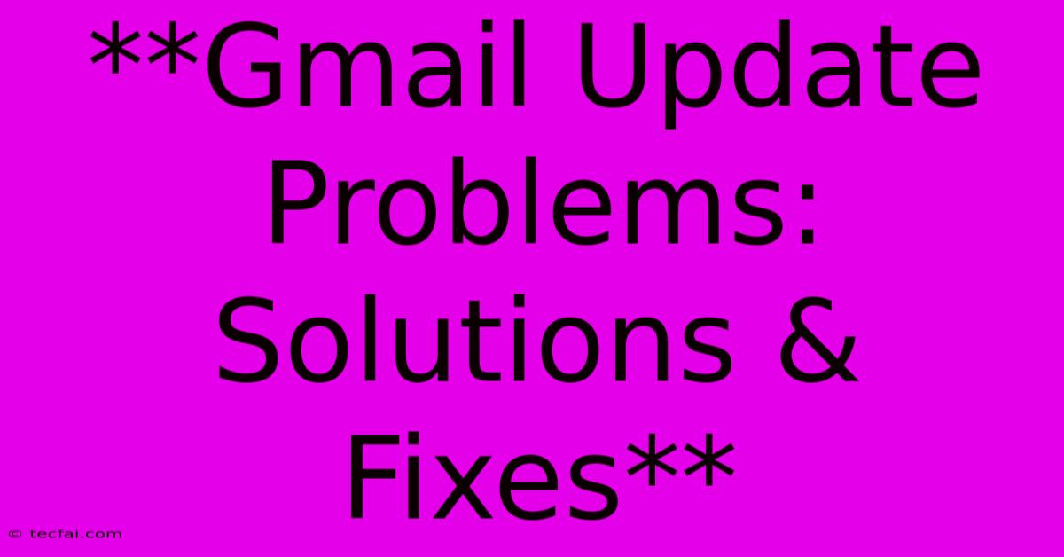 **Gmail Update Problems: Solutions & Fixes**