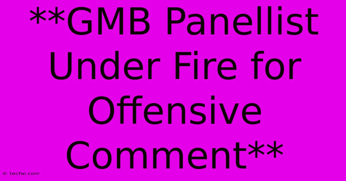 **GMB Panellist Under Fire For Offensive Comment**