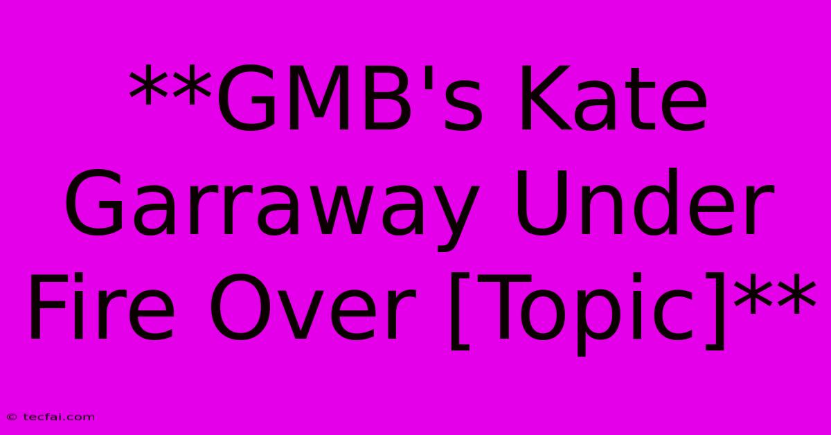 **GMB's Kate Garraway Under Fire Over [Topic]** 