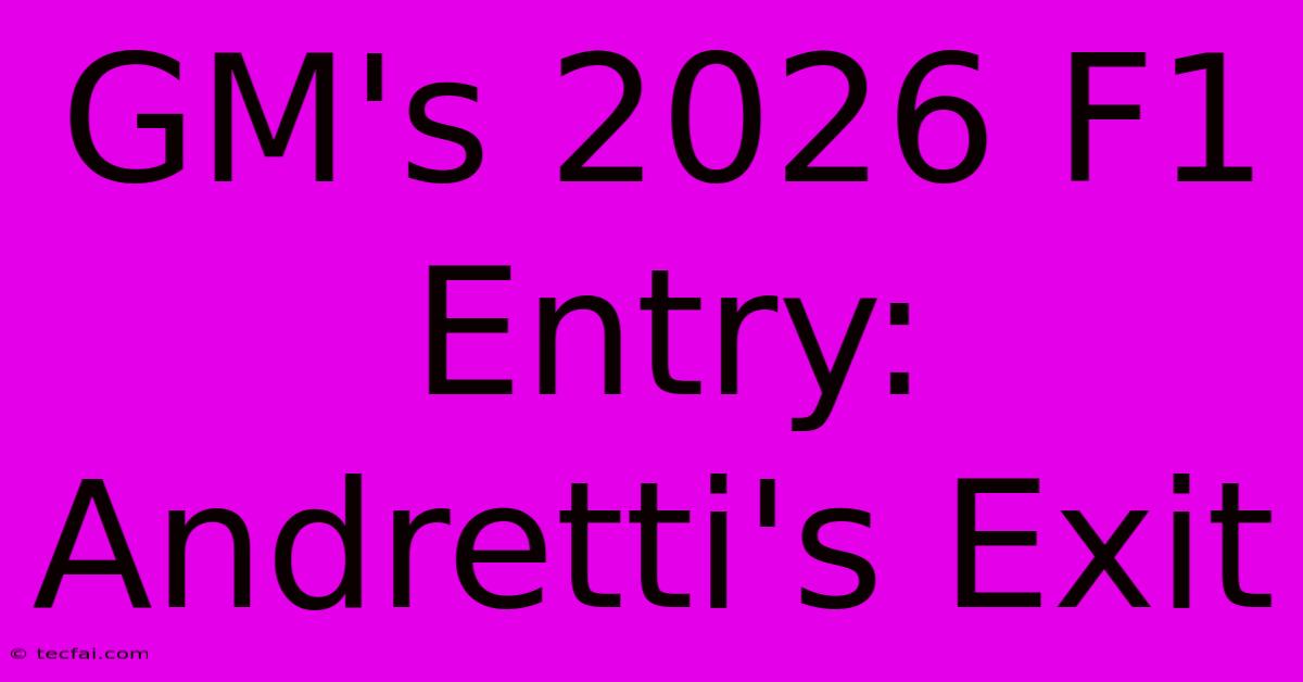 GM's 2026 F1 Entry: Andretti's Exit