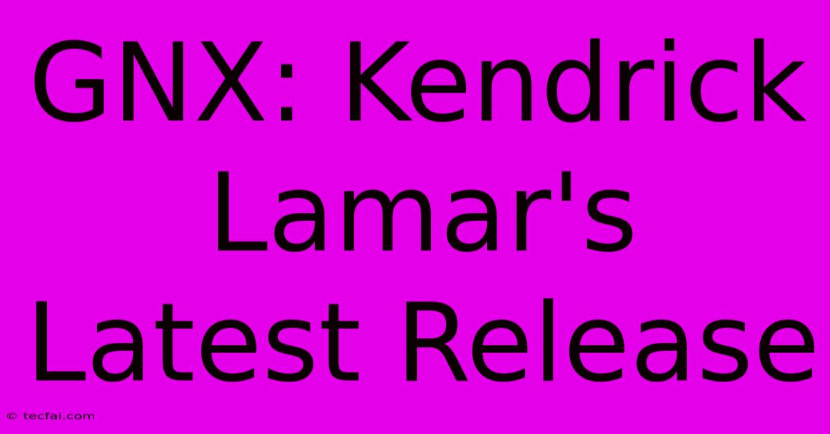 GNX: Kendrick Lamar's Latest Release