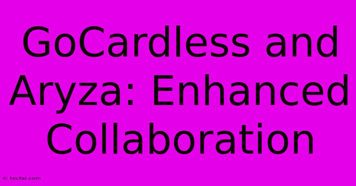 GoCardless And Aryza: Enhanced Collaboration