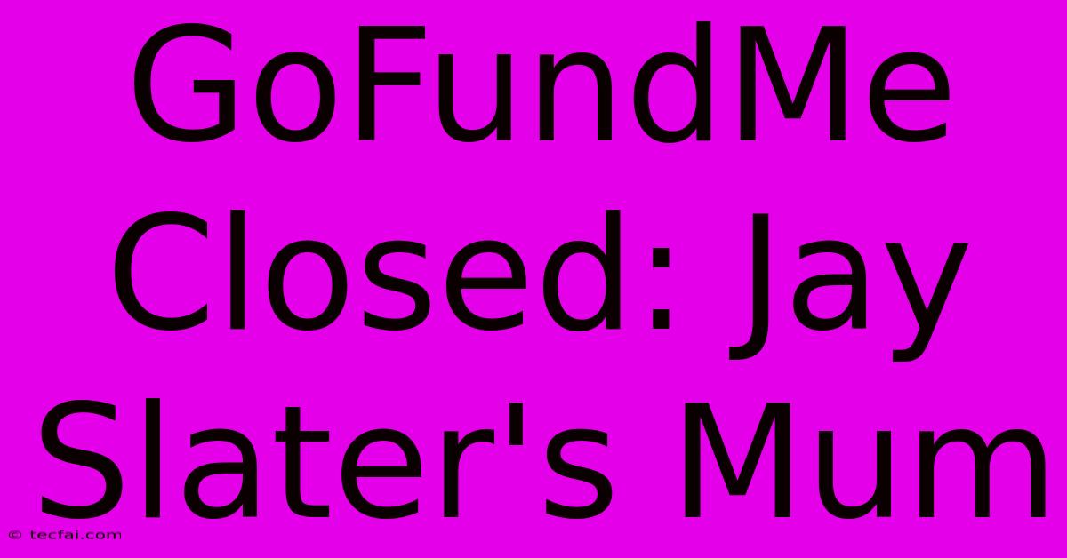 GoFundMe Closed: Jay Slater's Mum