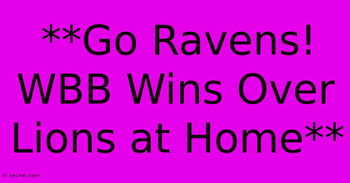 **Go Ravens! WBB Wins Over Lions At Home** 