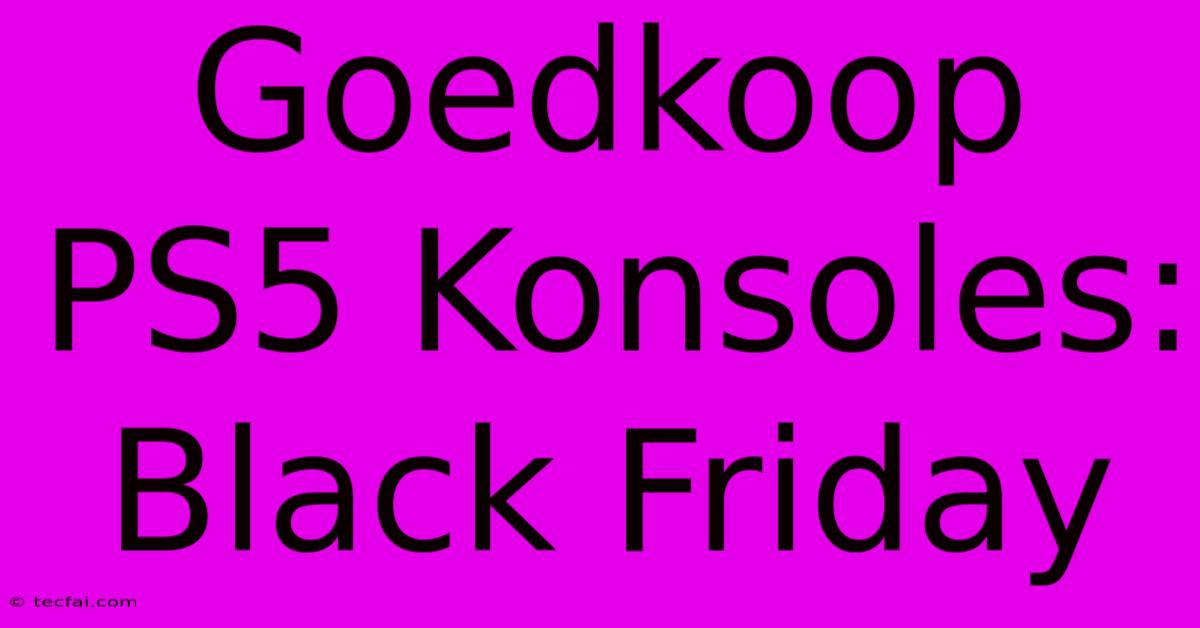 Goedkoop PS5 Konsoles: Black Friday