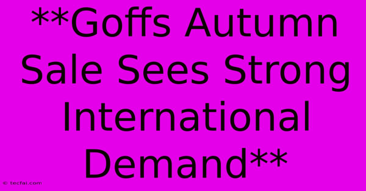 **Goffs Autumn Sale Sees Strong International Demand**