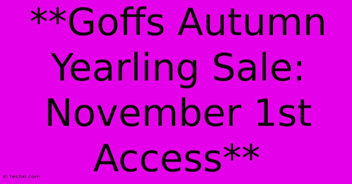 **Goffs Autumn Yearling Sale: November 1st Access**