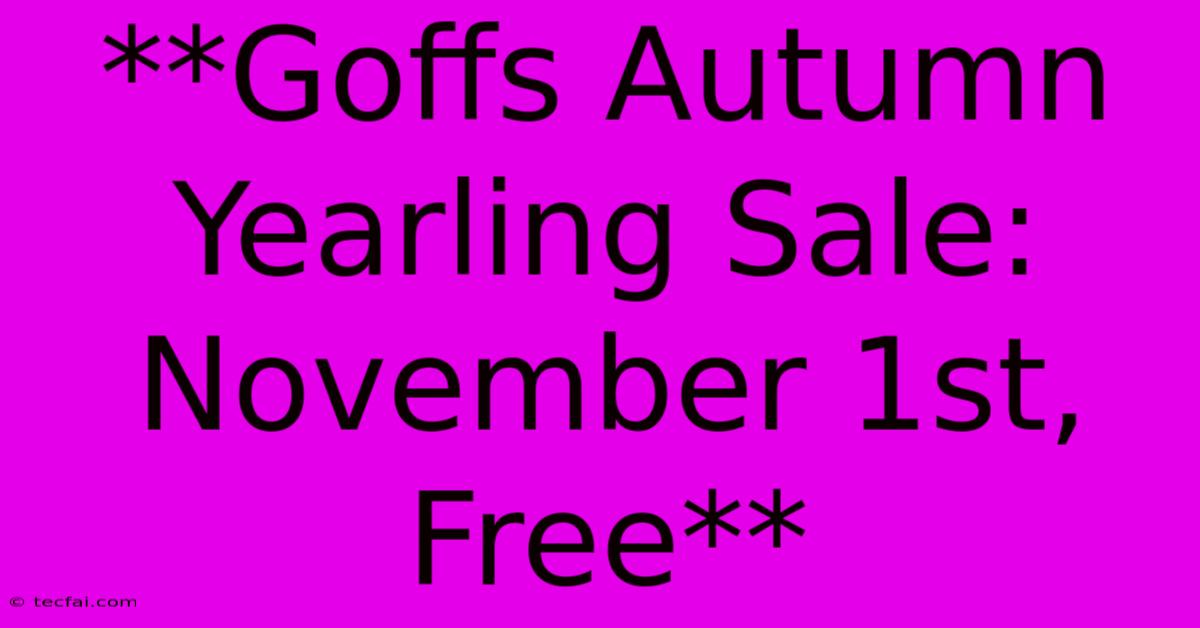 **Goffs Autumn Yearling Sale: November 1st, Free**