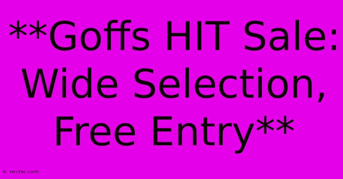 **Goffs HIT Sale: Wide Selection, Free Entry**