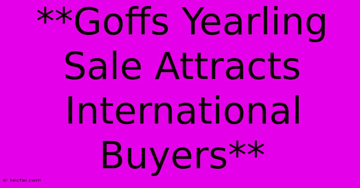 **Goffs Yearling Sale Attracts International Buyers** 