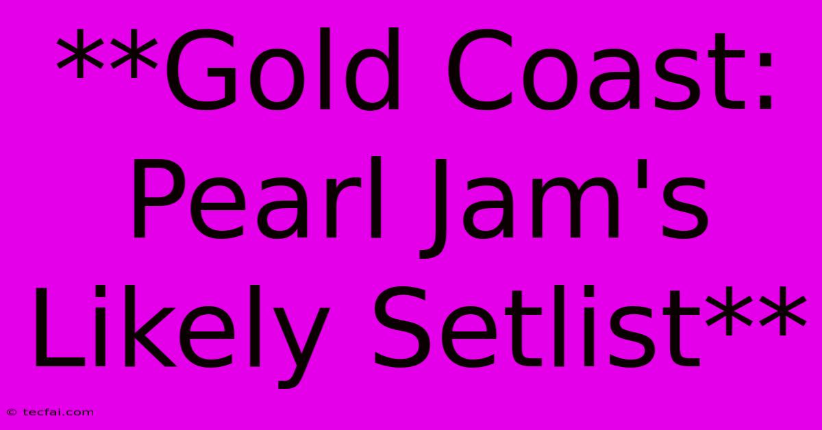 **Gold Coast: Pearl Jam's Likely Setlist**