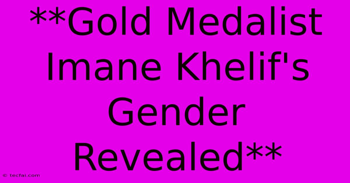 **Gold Medalist Imane Khelif's Gender Revealed**