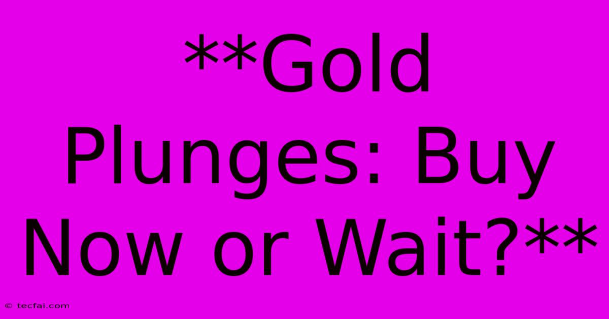 **Gold Plunges: Buy Now Or Wait?** 