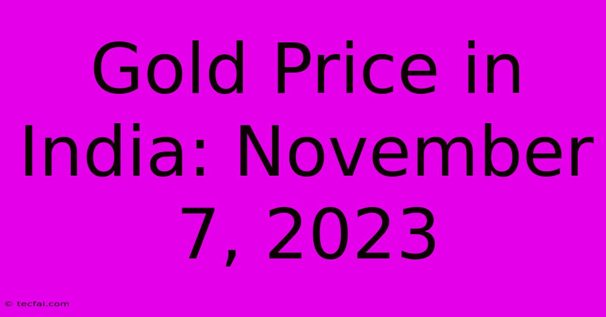 Gold Price In India: November 7, 2023